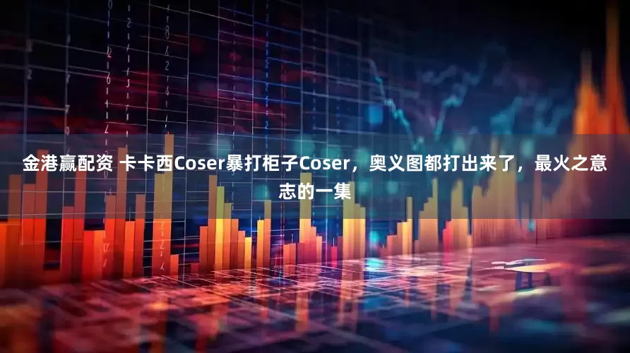 金港赢配资 卡卡西Coser暴打柜子Coser，奥义图都打出来了，最火之意志的一集