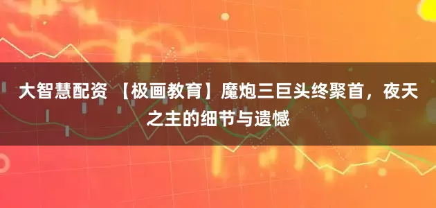 大智慧配资 【极画教育】魔炮三巨头终聚首,夜天之主的细节与遗憾